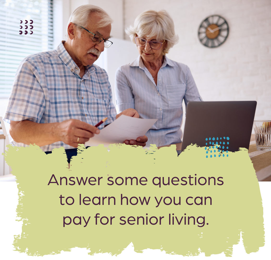 Answer some questions to learn how you can pay for senior living